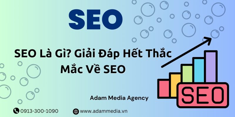 SEO Là Gì? Giải Đáp Hết Thắc Mắc Về SEO