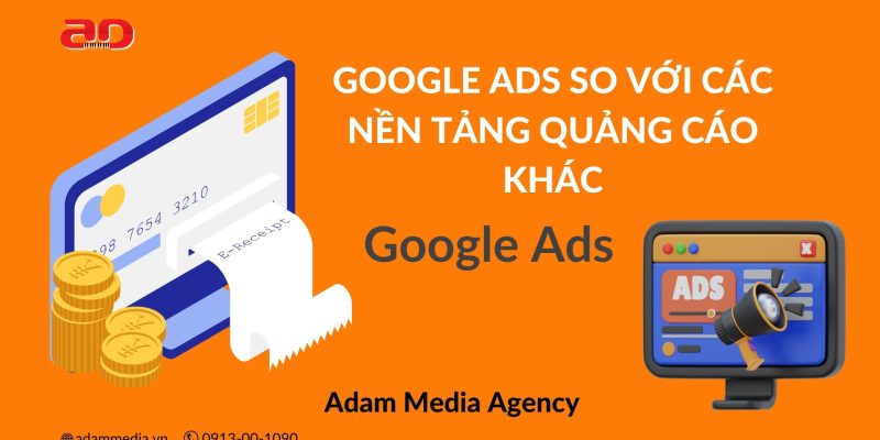 Google Ads So Với Các Nền Tảng Quảng Cáo Khác